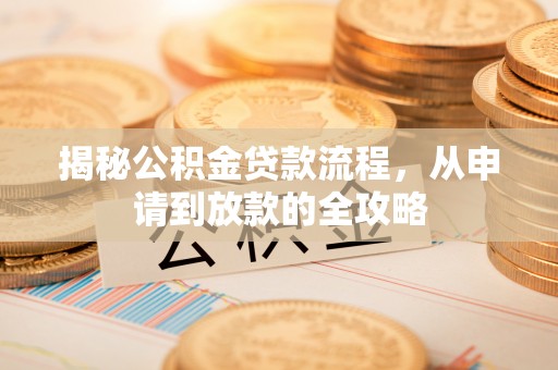 琅琊揭秘公积金贷款流程，从申请到放款的全攻略