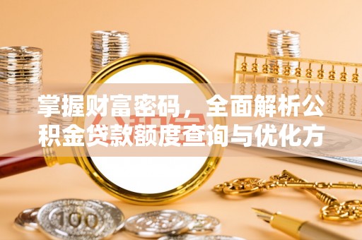 琅琊掌握财富密码，全面解析公积金贷款额度查询与优化方案