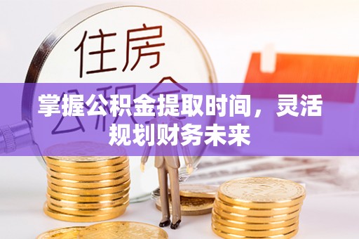琅琊掌握公积金提取时间，灵活规划财务未来