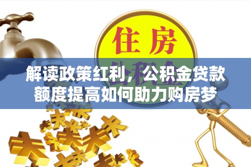 琅琊解读政策红利，公积金贷款额度提高如何助力购房梦
