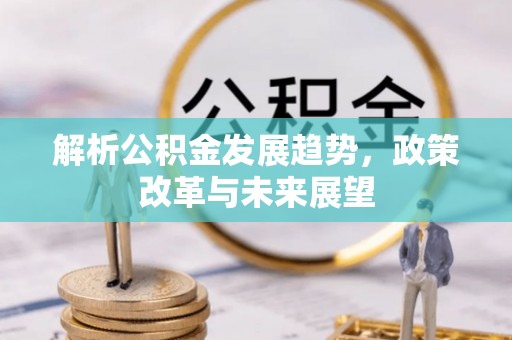 琅琊解析公积金发展趋势，政策改革与未来展望