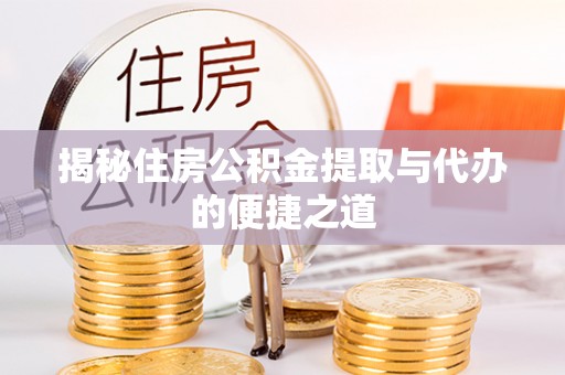 琅琊揭秘住房公积金提取与代办的便捷之道