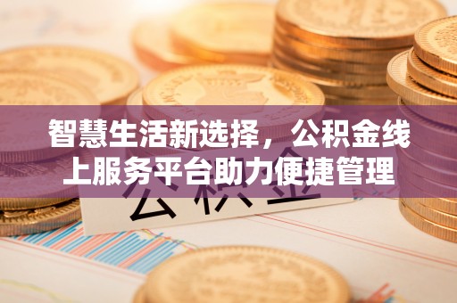 琅琊智慧生活新选择，公积金线上服务平台助力便捷管理