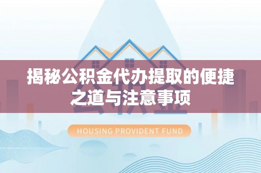 琅琊揭秘公积金代办提取的便捷之道与注意事项