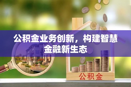 琅琊公积金业务创新，构建智慧金融新生态