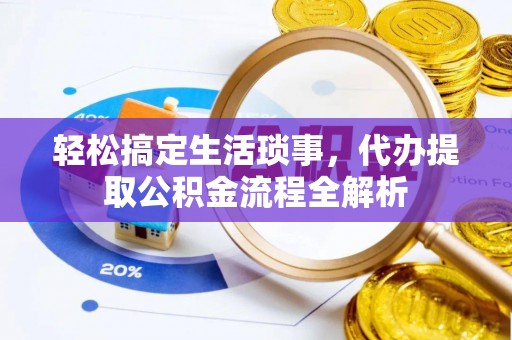 琅琊轻松搞定生活琐事，代办提取公积金流程全解析