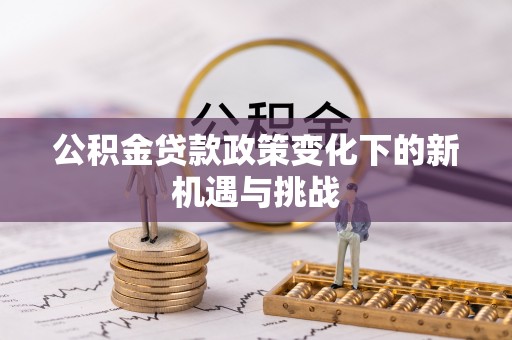 琅琊公积金贷款政策变化下的新机遇与挑战