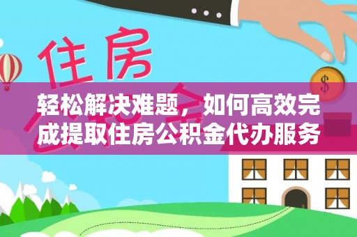 琅琊轻松解决难题，如何高效完成提取住房公积金代办服务