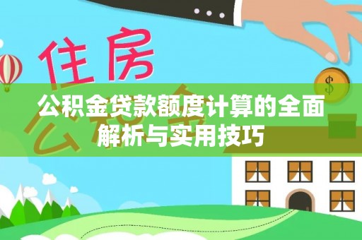 琅琊公积金贷款额度计算的全面解析与实用技巧