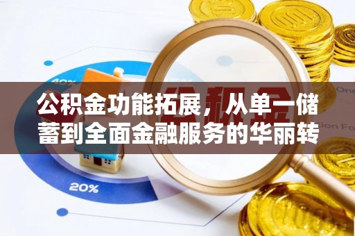 琅琊公积金功能拓展，从单一储蓄到全面金融服务的华丽转身