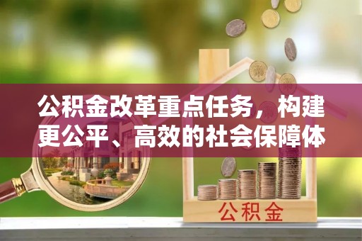 琅琊公积金改革重点任务，构建更公平、高效的社会保障体系