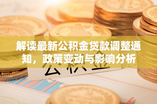 琅琊解读最新公积金贷款调整通知，政策变动与影响分析