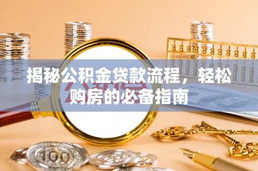 琅琊揭秘公积金贷款流程，轻松购房的必备指南