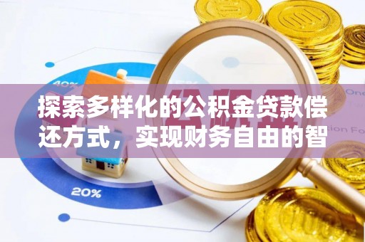 琅琊探索多样化的公积金贷款偿还方式，实现财务自由的智慧选择