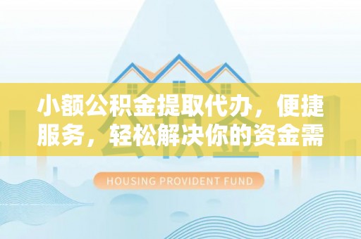 琅琊小额公积金提取代办，便捷服务，轻松解决你的资金需求