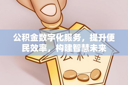 琅琊公积金数字化服务，提升便民效率，构建智慧未来