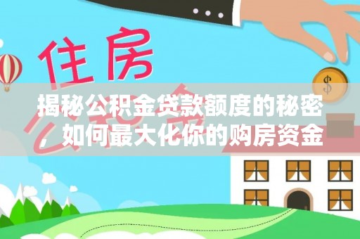 琅琊揭秘公积金贷款额度的秘密，如何最大化你的购房资金