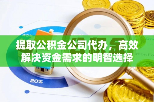 琅琊提取公积金公司代办，高效解决资金需求的明智选择