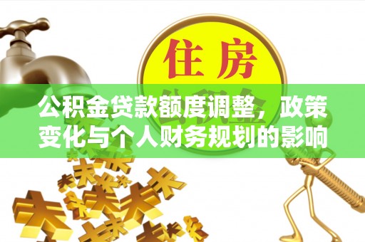 琅琊公积金贷款额度调整，政策变化与个人财务规划的影响