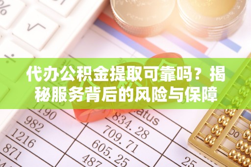 琅琊代办公积金提取可靠吗？揭秘服务背后的风险与保障