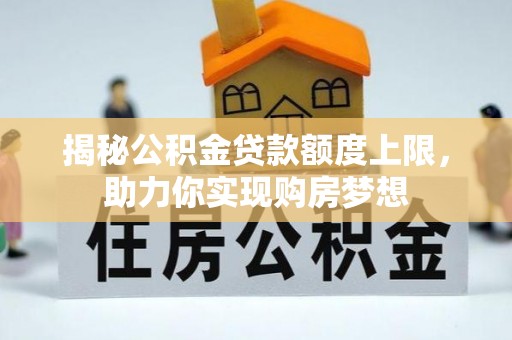 琅琊揭秘公积金贷款额度上限，助力你实现购房梦想
