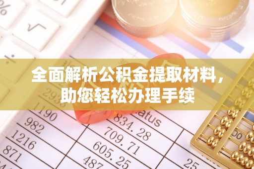 琅琊全面解析公积金提取材料，助您轻松办理手续