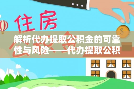 琅琊解析代办提取公积金的可靠性与风险——代办提取公积金靠谱吗