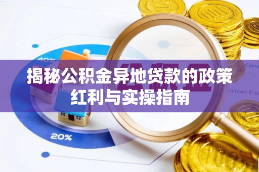 琅琊揭秘公积金异地贷款的政策红利与实操指南