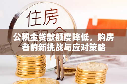 琅琊公积金贷款额度降低，购房者的新挑战与应对策略