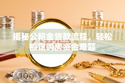 琅琊揭秘公积金贷款流程，轻松搞定购房资金难题