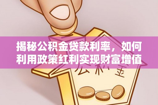 琅琊揭秘公积金贷款利率，如何利用政策红利实现财富增值