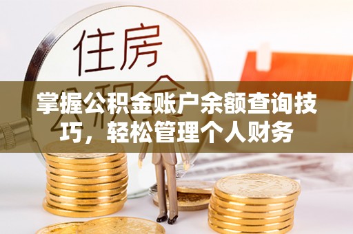 琅琊掌握公积金账户余额查询技巧，轻松管理个人财务