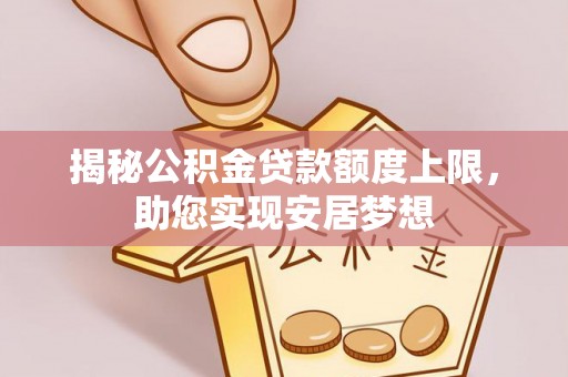 琅琊揭秘公积金贷款额度上限，助您实现安居梦想