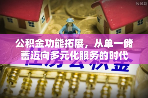 琅琊公积金功能拓展，从单一储蓄迈向多元化服务的时代