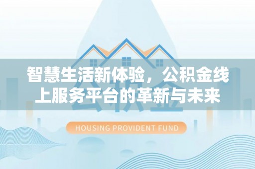 琅琊智慧生活新体验，公积金线上服务平台的革新与未来