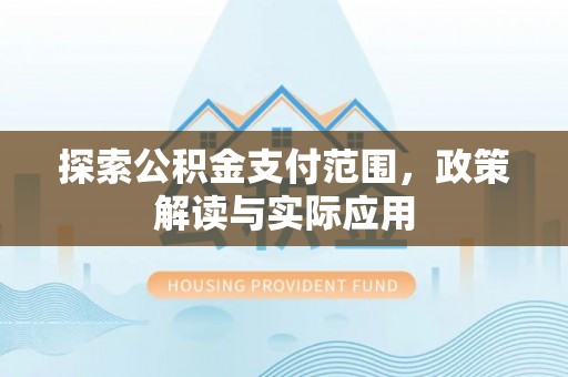 琅琊探索公积金支付范围，政策解读与实际应用